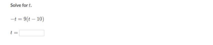 Solve for \( t \).
\[
-t=9(t-10)
\]
\[
t=
\]
