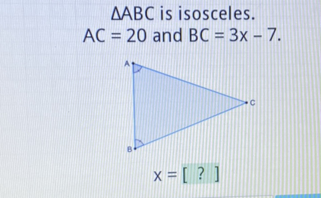 \( \triangle \mathrm{ABC} \) is isosceles. \( A C=20 \) and \( B C=3 x-7 \)
