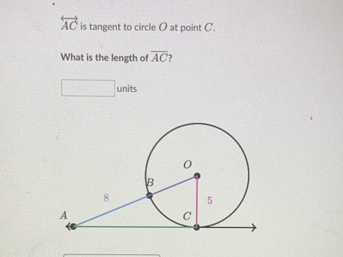 \( \overleftrightarrow{A C} \) is tangent to circle \( O \) at point \( C \).
What is the length of \( \overline{A C} ? \)
units