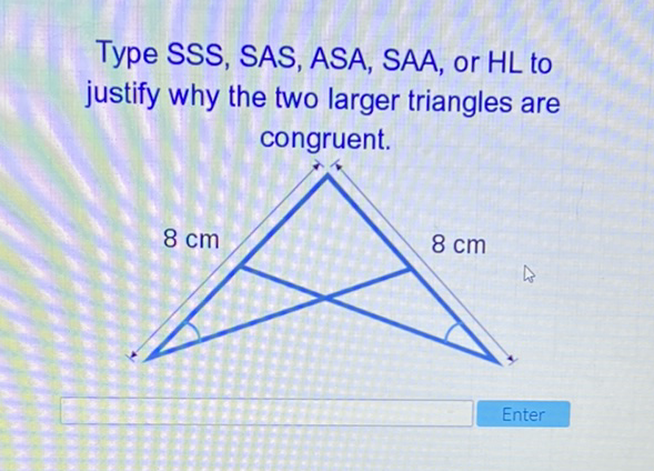 Type SSS, SAS, ASA, SAA, or HL to justify why the two larger triangles are congruent.