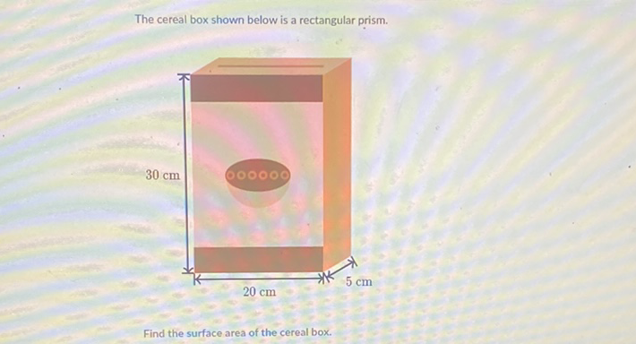 The cereal box shown below is a rectangular prism.
Find the surface area of the cereal box.