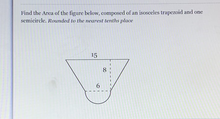 Find the Area of the figure below, composed of an isosceles trapezoid and one semicircle. Rounded to the nearest tenths place