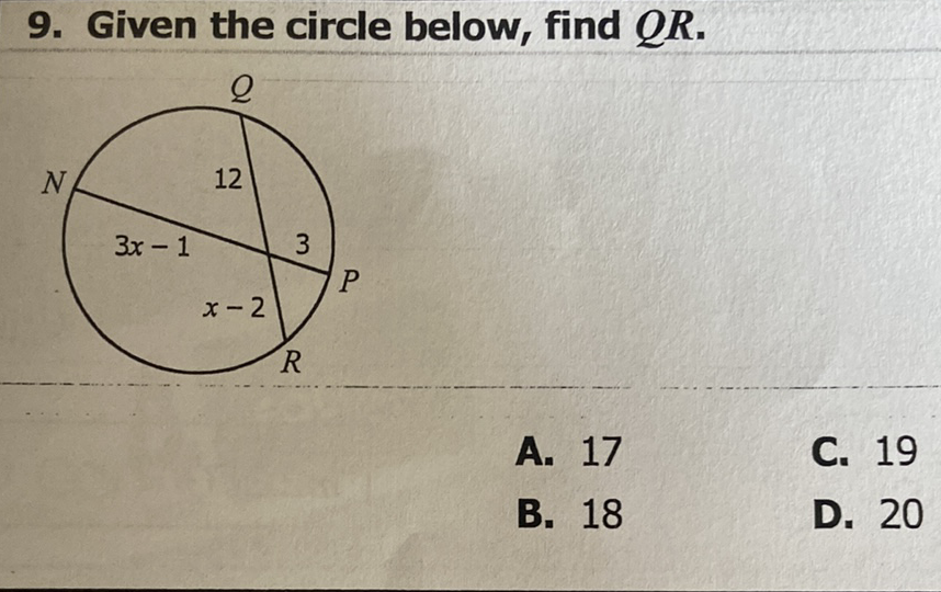 9. Given the circle below, find \( Q R \).
A. 17
C. 19
B. 18
D. 20