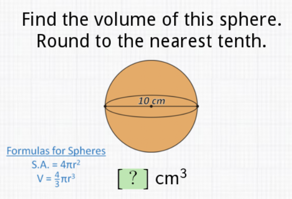 Find the volume of this sphere. Round to the nearest tenth.
Formulas for Spheres
\[
\begin{array}{l}
S . A .=4 \pi r^{2} \\
V=\frac{4}{3} \pi r^{3}
\end{array} \quad[?] \mathrm{cm}^{3}
\]