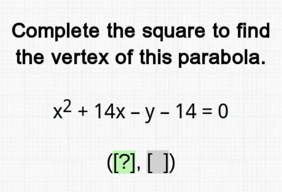 Complete the square to find the vertex of this parabola.
\[
x^{2}+14 x-y-14=0
\]