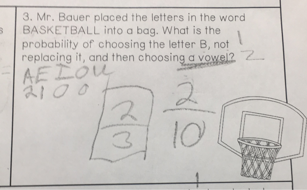 3. Mr. Bauer placed the letters in the word BASKETBALL into a bag. What is the probability of choosing the letter B, not replacing it, and then choosing a vowel?
