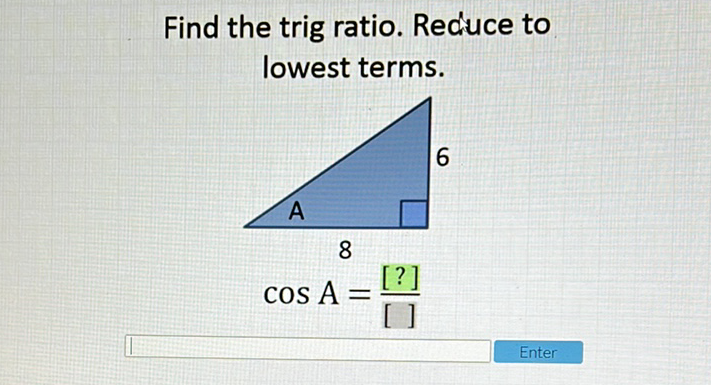 Find the trig ratio. Rechuce to lowest terms.