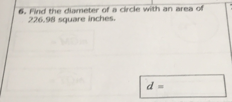 6. Find the diameter of a circle with an area of \( 226.98 \) square inches.
\( d= \)