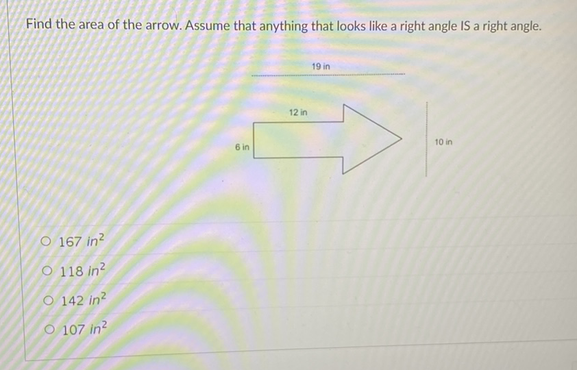Find the area of the arrow. Assume that anything that looks like a right angle IS a right angle.
\( 167 \ln ^{2} \)
\( 118 \ln ^{2} \)
\( 142 \ln ^{2} \)
\( 107 \ln ^{2} \)