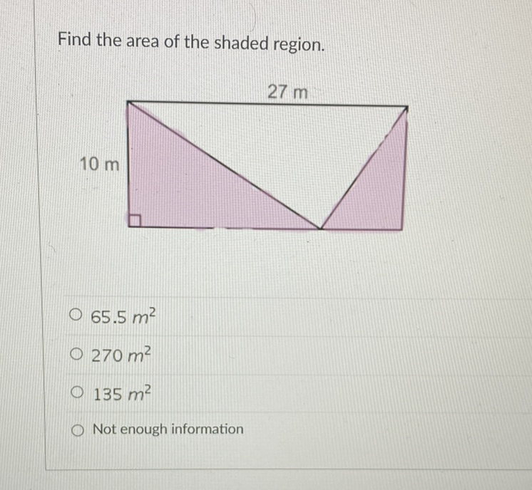 Find the area of the shaded region.
\( 65.5 m^{2} \)
\( 270 m^{2} \)
\( 135 m^{2} \)
Not enough information