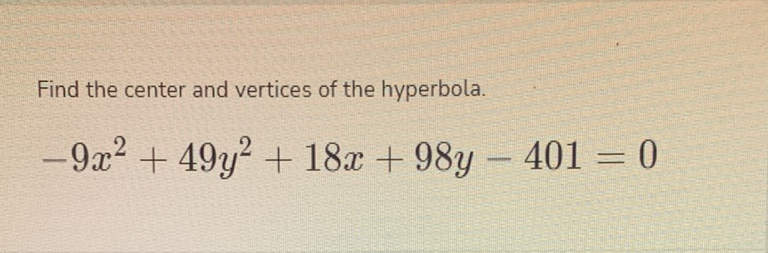 Find the center and vertices of the hyperbola.
\[
-9 x^{2}+49 y^{2}+18 x+98 y-401=0
\]