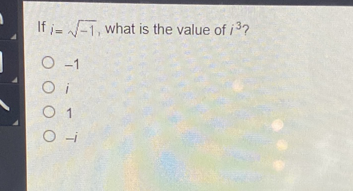 If \( i=\sqrt{-1} \), what is the value of \( i^{3} ? \)
\( -1 \)
\( i \)
1
\( -i \)