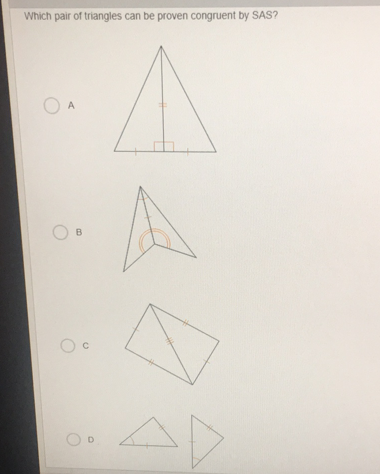 Which pair of triangles can be proven congruent by SAS?
A
B
C
D