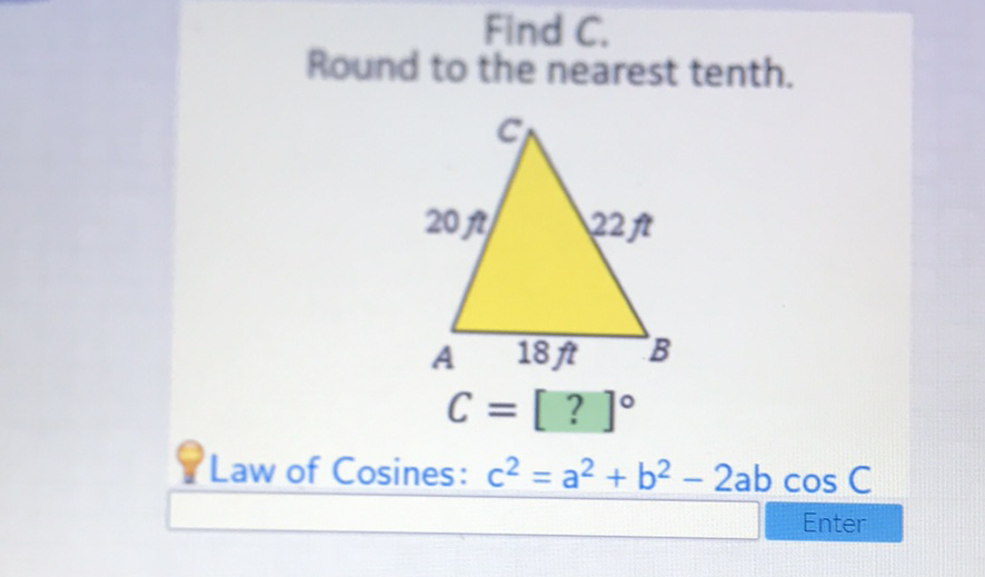 Find \( C \).
Round to the nearest tenth.
Plaw of Cosines: \( c^{2}=a^{2}+b^{2}-2 a b \cos C \)