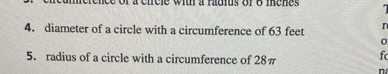 4. diameter of a circle with a circumference of 63 feet
5. radius of a circle with a circumference of \( 28 \pi \)