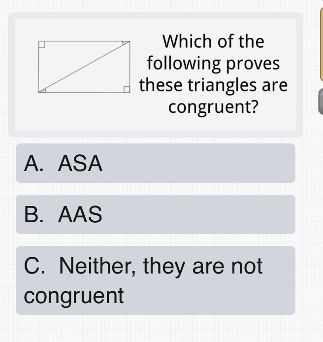 Which of the following proves these triangles are congruent?
A. ASA
B. AAS
C. Neither, they are not congruent