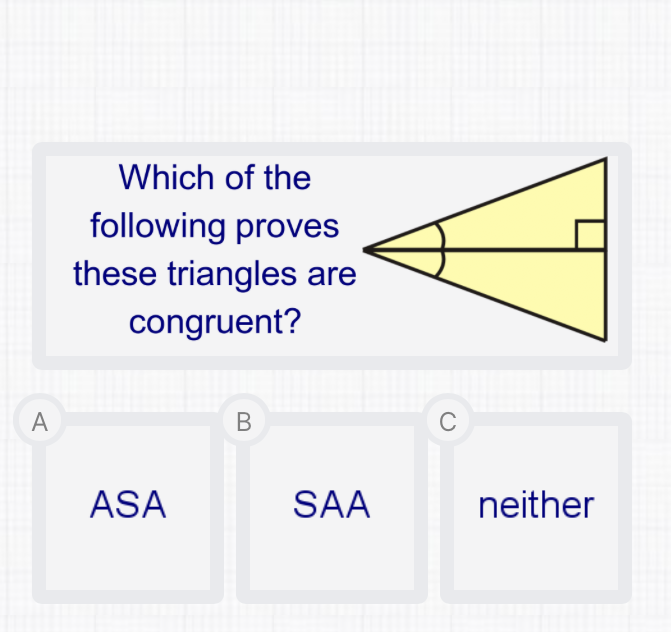 Which of the following proves these triangles are congruent?
ASA
SAA
neither