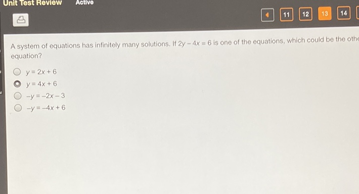 A system of equations has infinitely many solutions. If \( 2 y-4 x=6 \) is one of the equations, which could be the oth equation?
\( y=2 x+6 \)
\( y=4 x+6 \)
\( -y=-2 x-3 \)
\( -y=-4 x+6 \)
