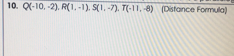 10. \( Q(-10,-2), R(1,-1), S(1,-7), T(-11,-8) \)
(Distance Formula)