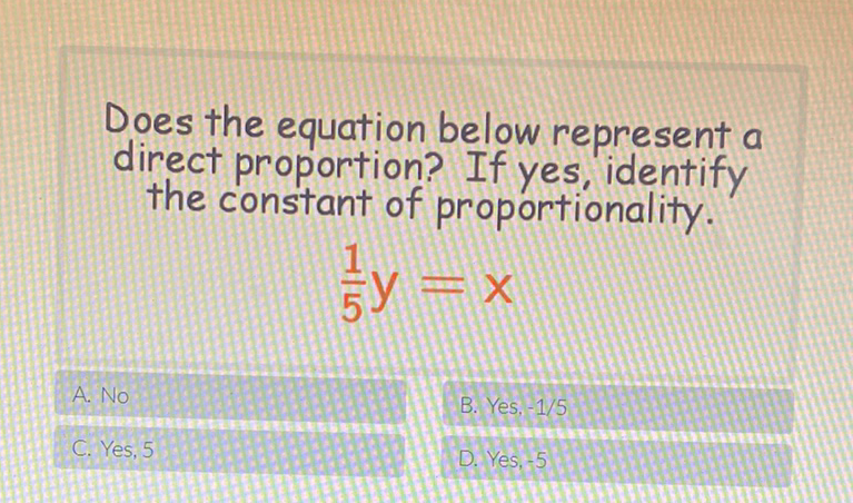 Does the equation below represent a direct proportion? If yes, identify the constant of proportionality.
\[
\frac{1}{5} y=x
\]