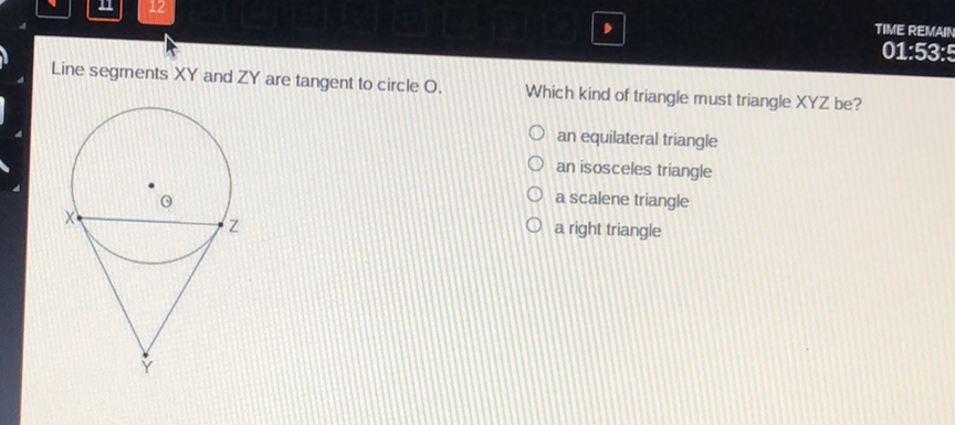 Line segments \( X Y \) and \( Z Y \) are tangent to circle \( O \).
Which kind of triangle must triangle \( X Y Z \) be?
an equilateral triangle
an isosceles triangle
a scalene triangle
a right triangle