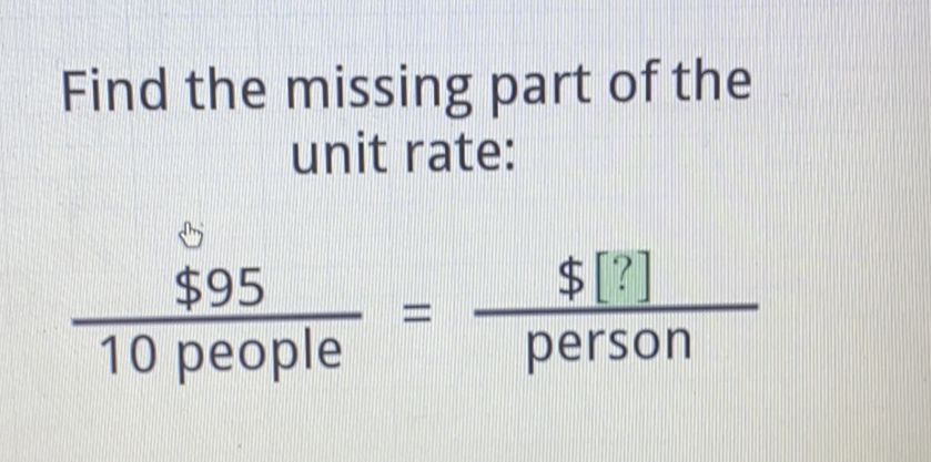 Find the missing part of the unit rate:
\[
\frac{\$ 95}{10 \text { people }}=\frac{\$[?]}{\text { person }}
\]