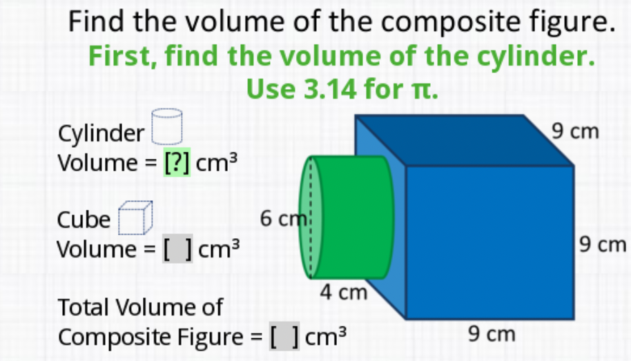 Find the volume of the composite figure. First, find the volume of the cylinder. Use \( 3.14 \) for \( \pi \).
Cylinder \( \square[?] \mathrm{cm}^{3} \)
Volume
Cube \( \square \) Volume \( =[] \mathrm{cm}^{3} \)
Composite Figure \( =[] \mathrm{cm}^{3} \)