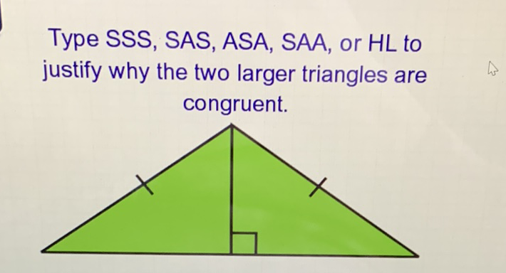 Type SSS, SAS, ASA, SAA, or HL to justify why the two larger triangles are congruent.