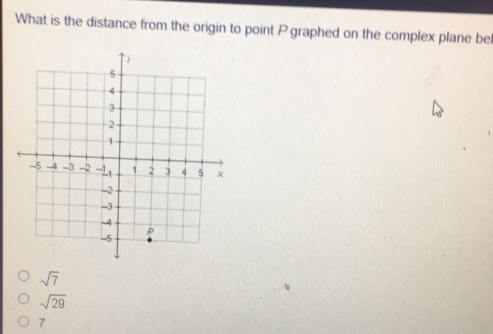 What is the distance from the origin to point \( P \) graphed on the complex plane be
os
\( \sqrt{7} \)
\( \sqrt{29} \)
7