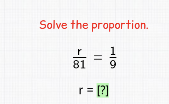 Solve the proportion.
\[
\begin{array}{c}
\frac{r}{81}=\frac{1}{9} \\
r=[?]
\end{array}
\]