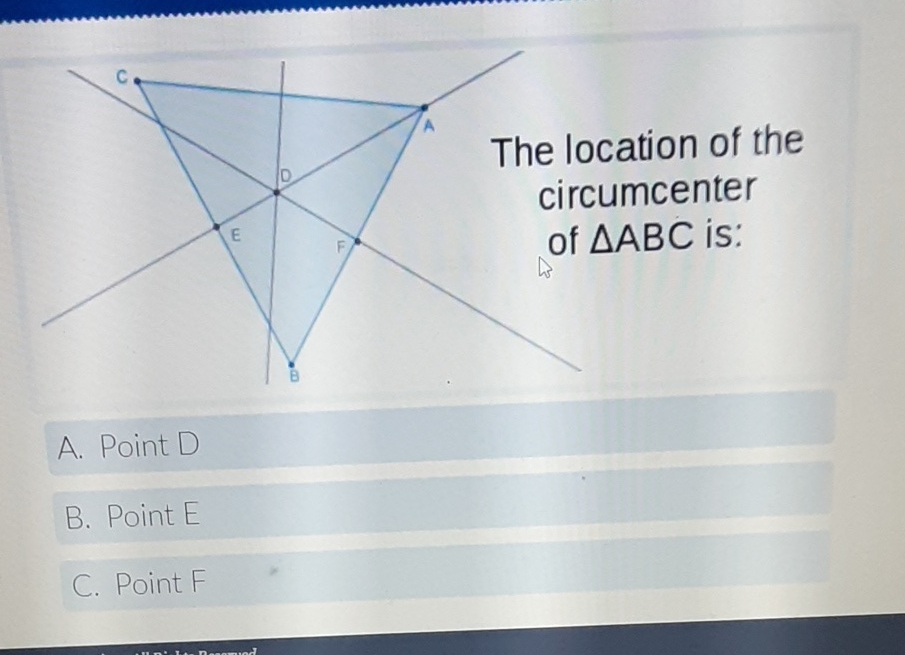 The location of the circumcenter of \( \triangle A B C \) is:
A. Point D
B. Point \( E \)
C. Point F