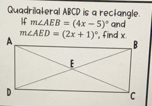 Quadrilateral \( A B C D \) is a rectangle.
If \( m \angle A E B=(4 x-5)^{\circ} \) and
\( m \angle A E D=(2 x+1)^{\circ} \), find \( x \).