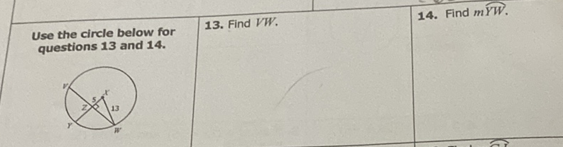 Use the circle below for
13. Find \( V W \).
14. Find \( m \overparen{Y W} \). questions 13 and \( 14 . \)