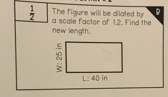 \( \frac{1}{2} \) The figure will be dilated by a scale factor of 1.2. Find the new length.