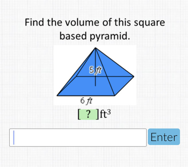 Find the volume of this square based pyramid.

Enter