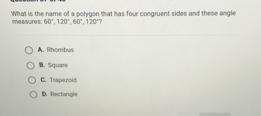 What is the name of a polygon that has four congruent sides and these angle measures: \( 60^{\circ}, 120^{\circ}, 60^{\circ}, 120^{\circ} \) ?
A. Rhombus
B. Square
C. Trapezoid
D. Rectangle