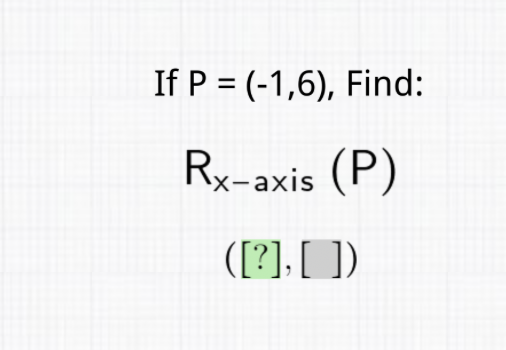 If \( P=(-1,6) \), Find:
\( R_{x \text {-axis }}(P) \)
\( ([?],[]) \)