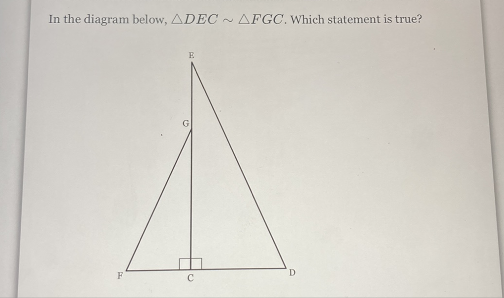 In the diagram below, \( \triangle D E C \sim \triangle F G C \). Which statement is true?