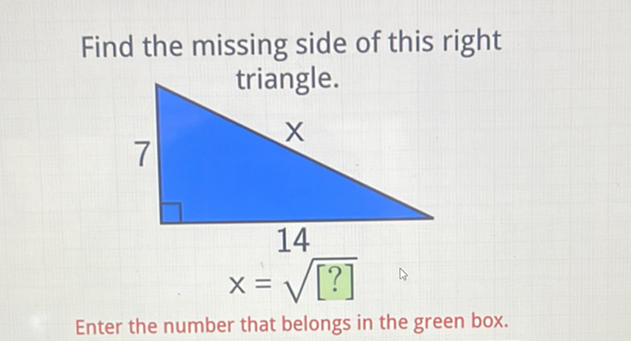 Find the missing side of this right triangle.

Enter the number that belongs in the green box.