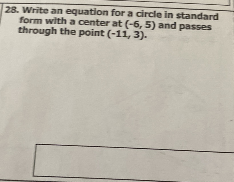 28. Write an equation for a circle in standard form with a center at \( (-6,5) \) and passes through the point \( (-11,3) \).