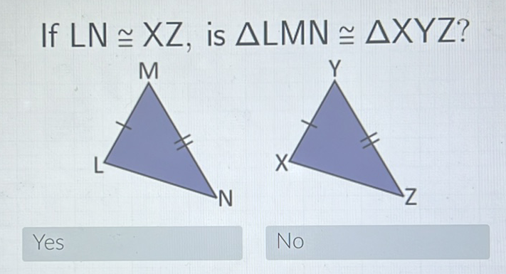 If \( L N \cong X Z \), is \( \triangle L M N \cong \triangle X Y Z ? \)