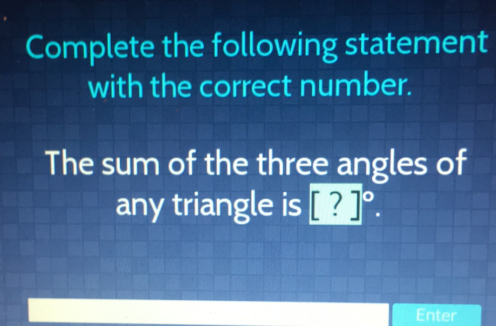 Complete the following statement with the correct number.
The sum of the three angles of any triangle is \( [?]^{\circ} \).