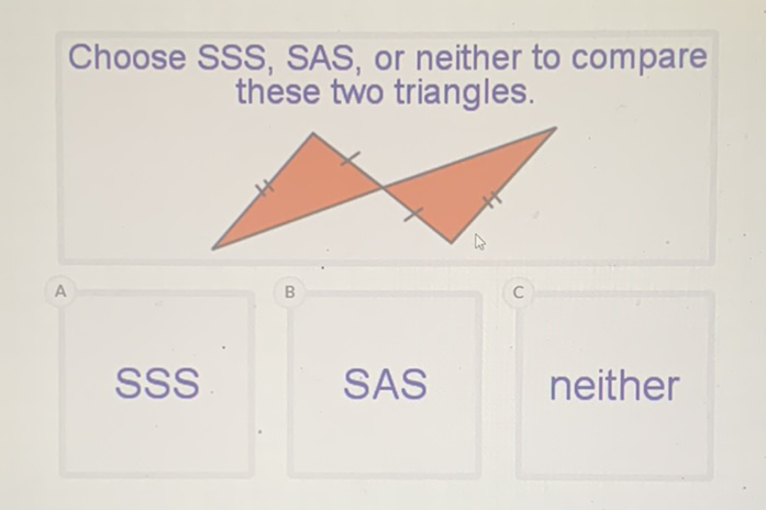 Choose SSS, SAS, or neither to compare these two triangles.