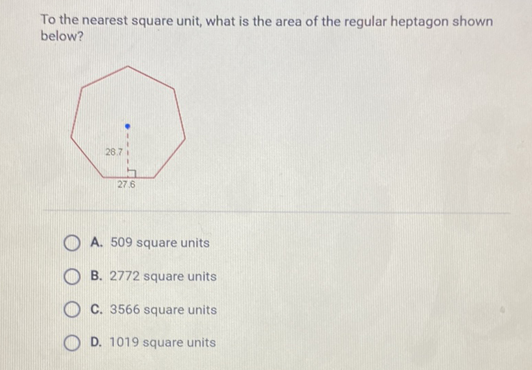 To the nearest square unit, what is the area of the regular heptagon shown below?
A. 509 square units
B. 2772 square units
C. 3566 square units
D. 1019 square units