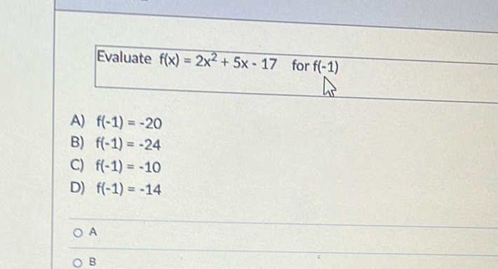 Evaluate \( f(x)=2 x^{2}+5 x-17 \) for \( f(-1) \)
A) \( f(-1)=-20 \)
B) \( f(-1)=-24 \)
C) \( f(-1)=-10 \)
D) \( f(-1)=-14 \)
A
B