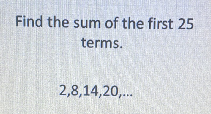 Find the sum of the first 25 terms.
\[
2,8,14,20, \ldots
\]
