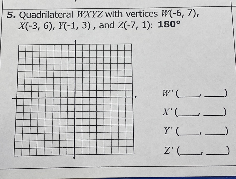 5. Quadrilateral \( W X Y Z \) with vertices \( W(-6,7) \), \( X(-3,6), Y(-1,3) \), and \( Z(-7,1): 180^{\circ} \)