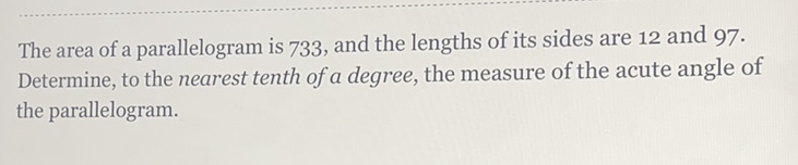 The area of a parallelogram is 733 , and the lengths of its sides are 12 and 97 . Determine, to the nearest tenth of a degree, the measure of the acute angle of the parallelogram.