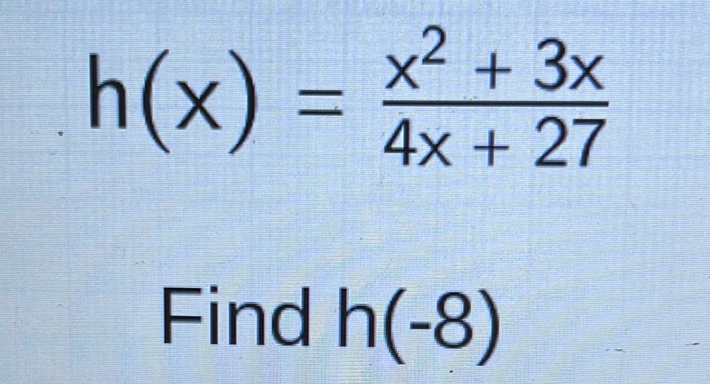 \[
h(x)=\frac{x^{2}+3 x}{4 x+27}
\]
Find \( h(-8) \)