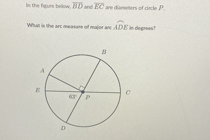 In the figure below, \( \overline{B D} \) and \( \overline{E C} \) are diameters of circle \( P \).
What is the arc measure of major arc \( A D E \) in degrees?